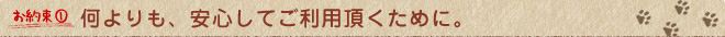 何よりも、安心してご利用いただくために